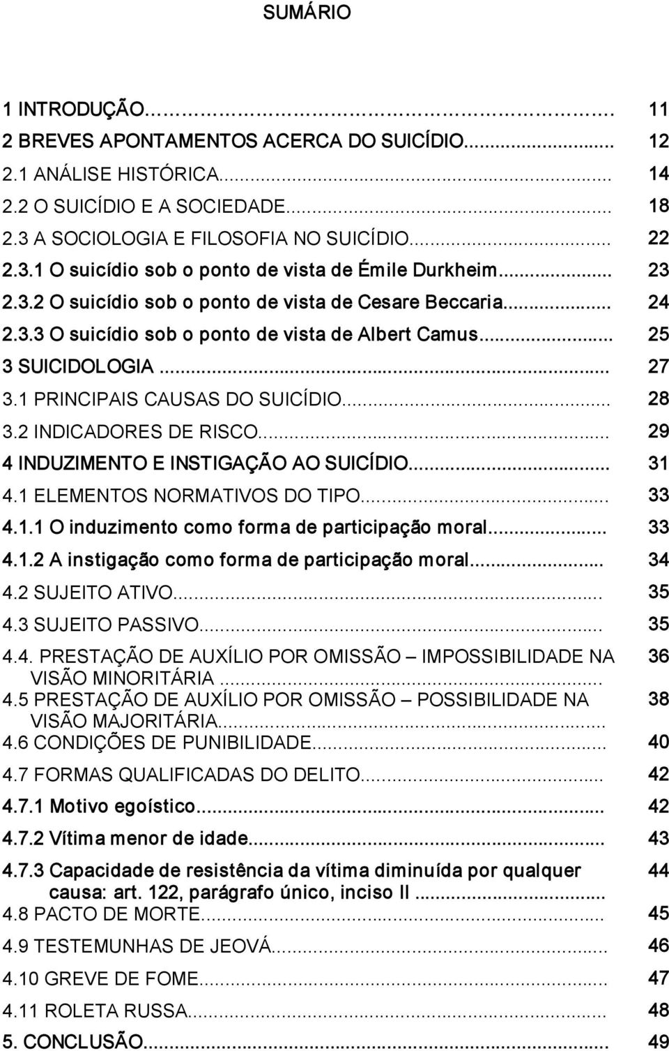 2 INDICADORES DE RISCO... 29 4 INDUZIMENTO E INSTIGAÇÃO AO SUICÍDIO... 31 4.1 ELEMENTOS NORMATIVOS DO TIPO... 33 4.1.1 O induzimento como forma de participação moral... 33 4.1.2 A instigação como forma de participação moral.