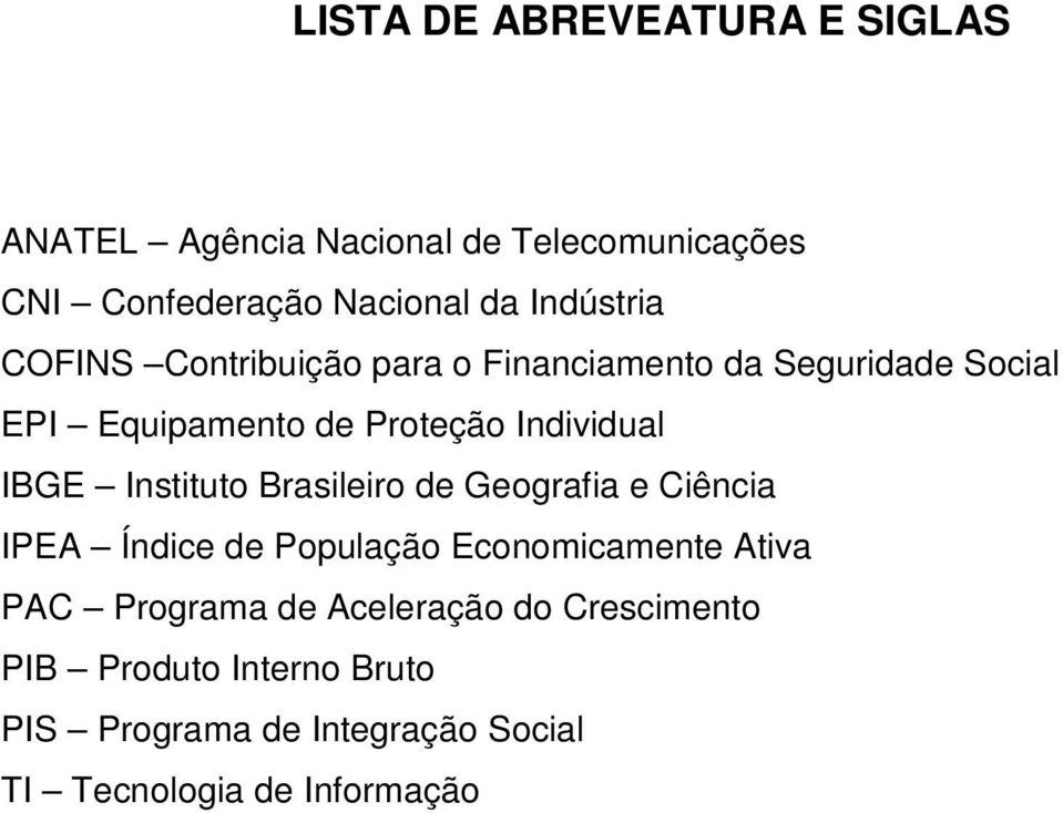Individual IBGE Instituto Brasileiro de Geografia e Ciência IPEA Índice de População Economicamente Ativa PAC