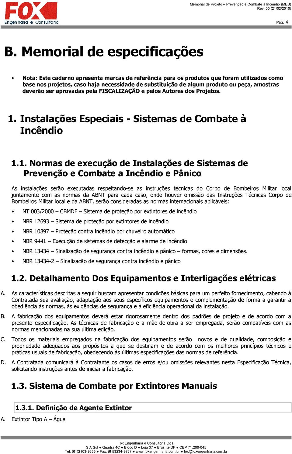 peça, amostras deverão ser aprovadas pela FISCALIZAÇÃO e pelos Autores dos Projetos. 1.