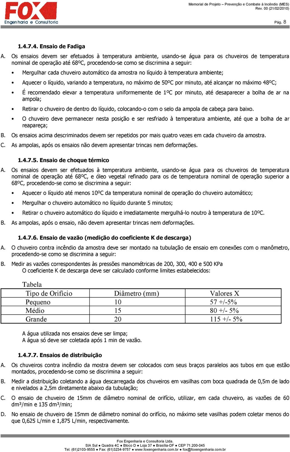 automático da amostra no líquido à temperatura ambiente; Aquecer o líquido, variando a temperatura, no máximo de 50ºC por minuto, até alcançar no máximo 48ºC; É recomendado elevar a temperatura