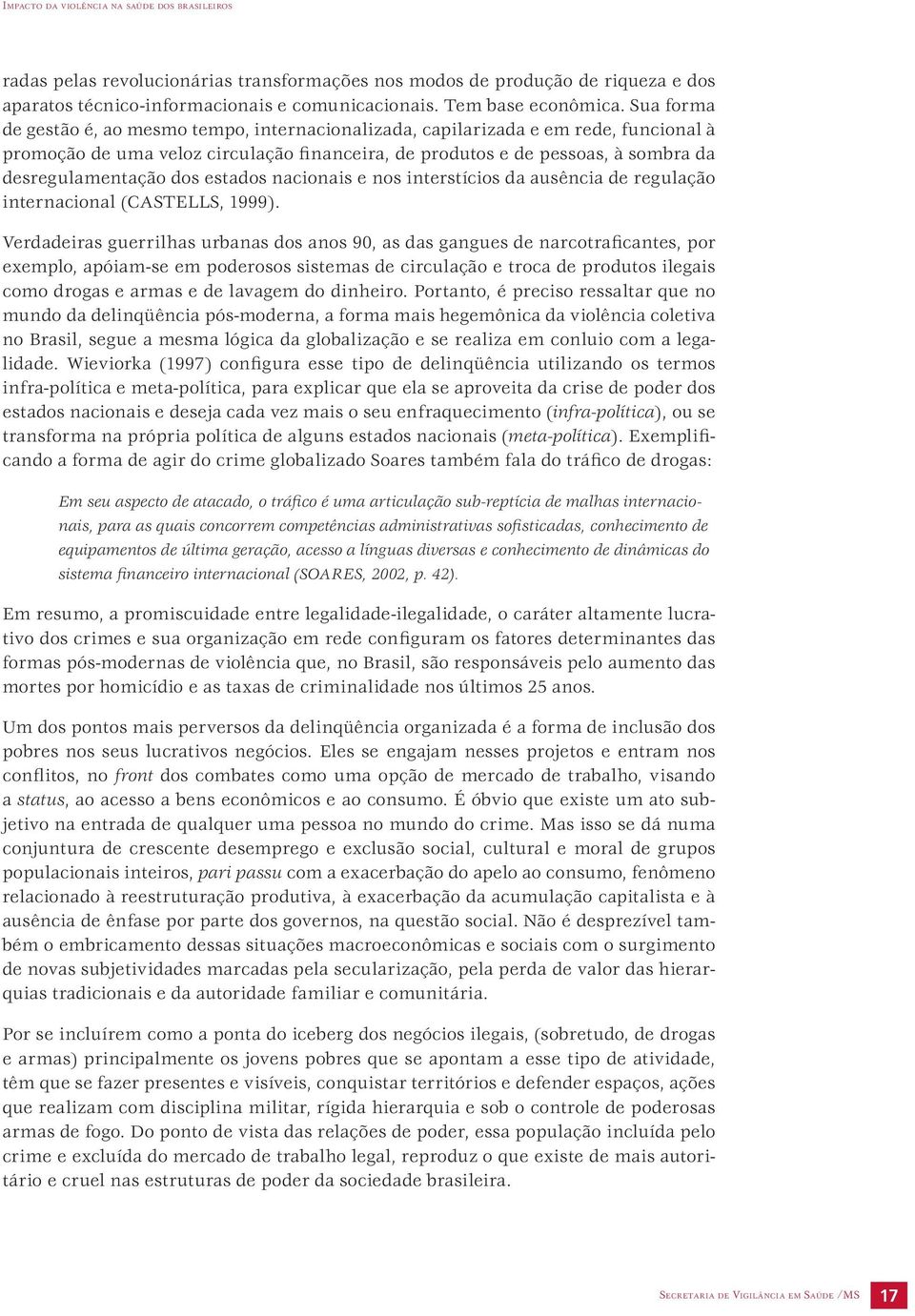 estados nacionais e nos interstícios da ausência de regulação internacional (CASTELLS, 1999).