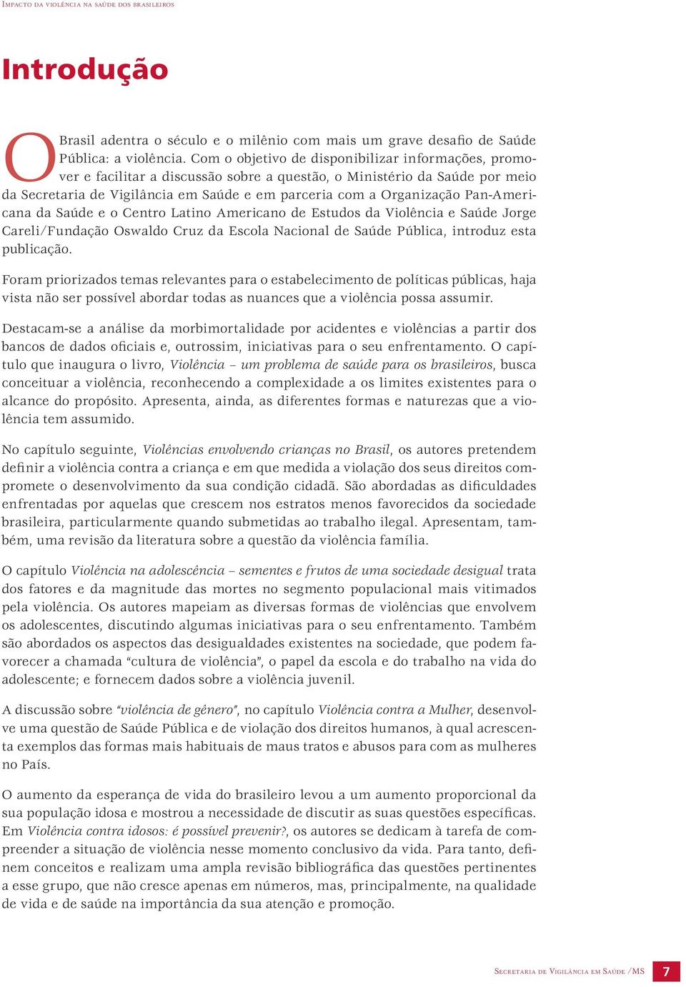 Pan-Americana da Saúde e o Centro Latino Americano de Estudos da Violência e Saúde Jorge Careli/Fundação Oswaldo Cruz da Escola Nacional de Saúde Pública, introduz esta publicação.