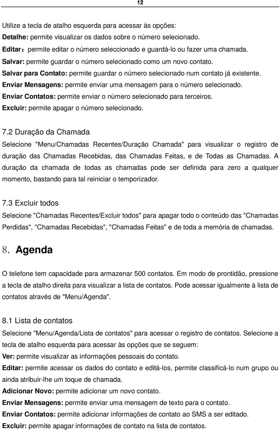 Salvar para Contato: permite guardar o número selecionado num contato já existente. Enviar Mensagens: permite enviar uma mensagem para o número selecionado.