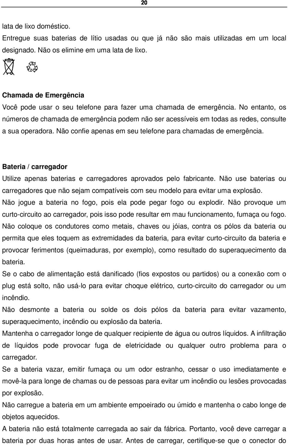 No entanto, os números de chamada de emergência podem não ser acessíveis em todas as redes, consulte a sua operadora. Não confie apenas em seu telefone para chamadas de emergência.