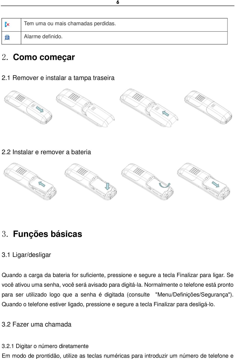 Normalmente o telefone está pronto para ser utilizado logo que a senha é digitada (consulte "Menu/Definições/Segurança").