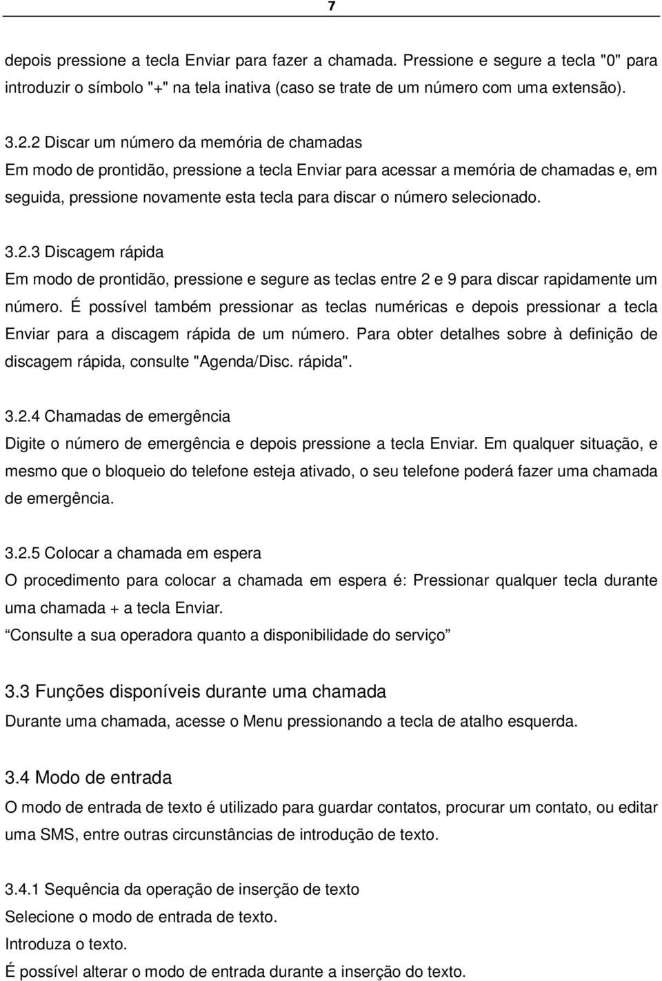 selecionado. 3.2.3 Discagem rápida Em modo de prontidão, pressione e segure as teclas entre 2 e 9 para discar rapidamente um número.