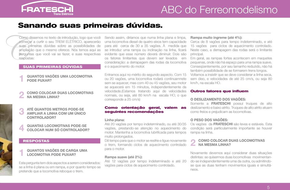 Nós temos aqui as perguntas que você vai se fazer, e suas respectivas respostas: 1 Quantos 2 Como 3 Até 4 Quantas 1 QUANTOS SUAS PRIMEIRAS DÚVIDAS vagões uma locomotiva pode puxar?