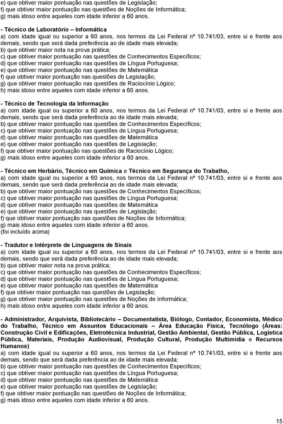 741/03, entre si e frente aos demais, sendo que será dada preferência ao de idade mais elevada; b) que obtiver maior nota na prova prática; c) que obtiver maior pontuação nas questões de