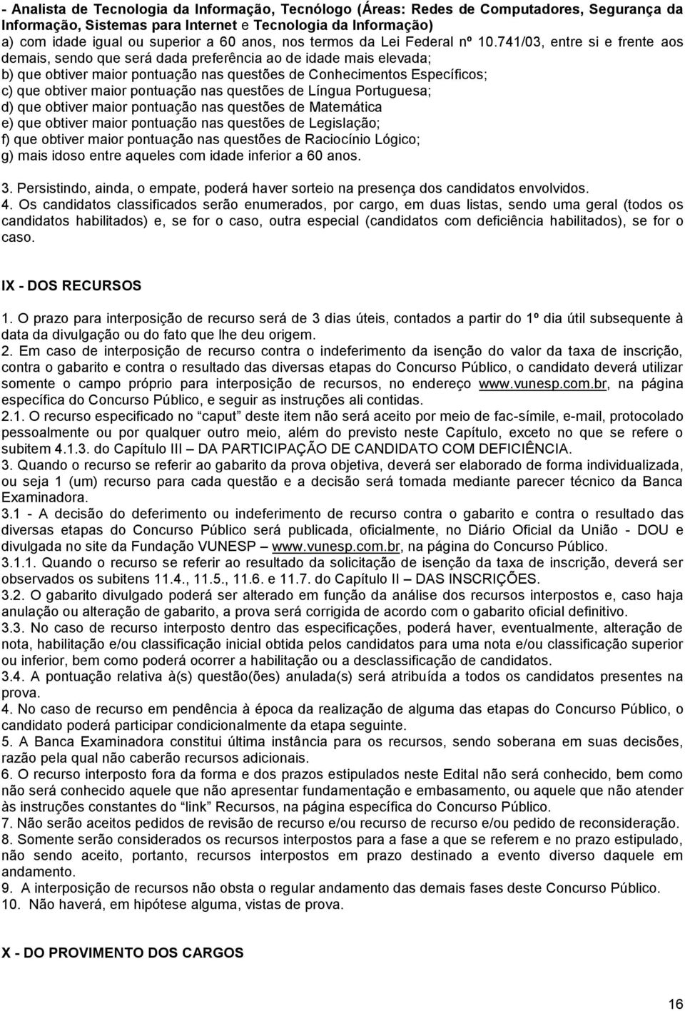 741/03, entre si e frente aos demais, sendo que será dada preferência ao de idade mais elevada; b) que obtiver maior pontuação nas questões de Conhecimentos Específicos; c) que obtiver maior