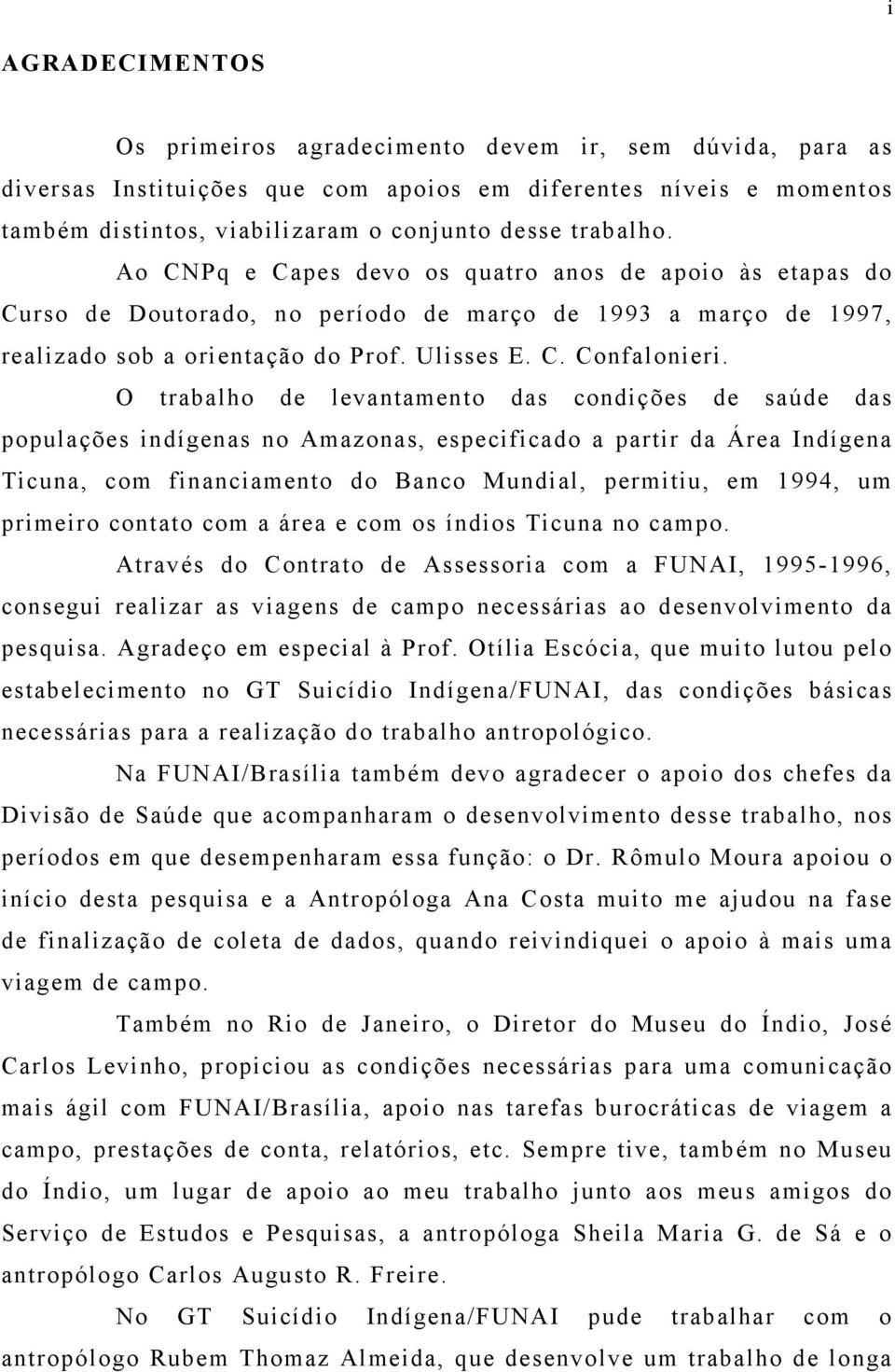 O trabalho de levantamento das condições de saúde das populações indígenas no Amazonas, especificado a partir da Área Indígena Ticuna, com financiamento do Banco Mundial, permitiu, em 1994, um