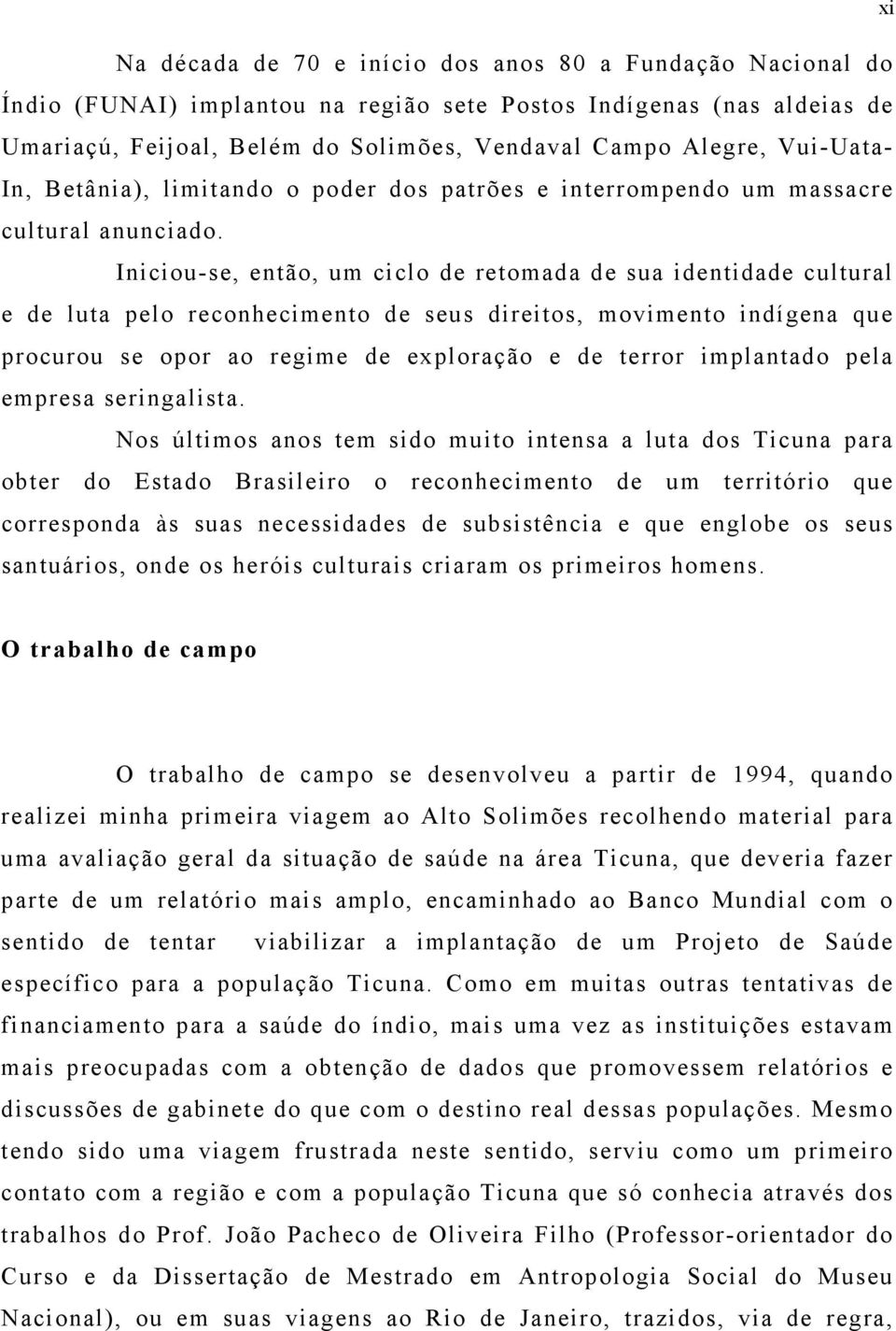 Iniciou-se, então, um ciclo de retomada de sua identidade cultural e de luta pelo reconhecimento de seus direitos, movimento indígena que procurou se opor ao regime de exploração e de terror