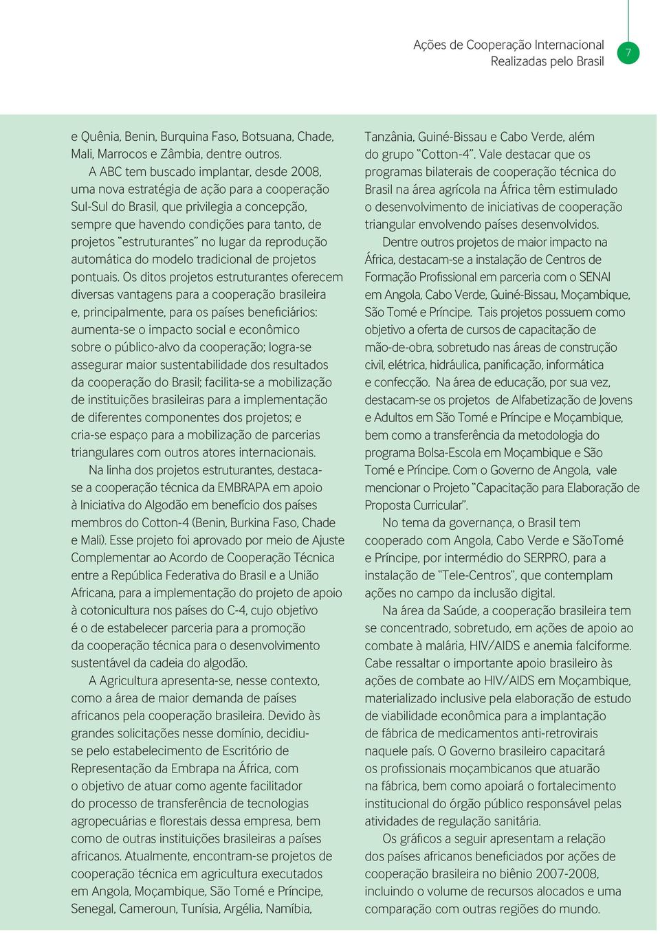 estruturantes no lugar da reprodução automática do modelo tradicional de projetos pontuais.