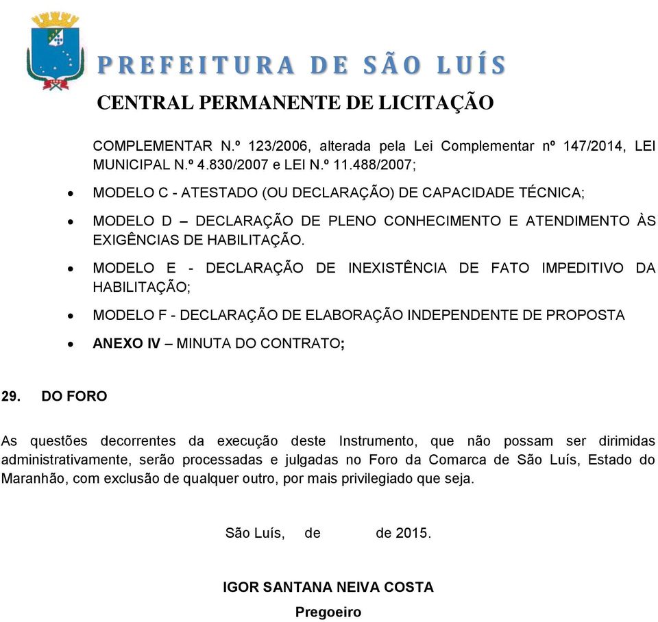 MODELO E - DECLARAÇÃO DE INEXISTÊNCIA DE FATO IMPEDITIVO DA HABILITAÇÃO; MODELO F - DECLARAÇÃO DE ELABORAÇÃO INDEPENDENTE DE PROPOSTA ANEXO IV MINUTA DO CONTRATO; 29.