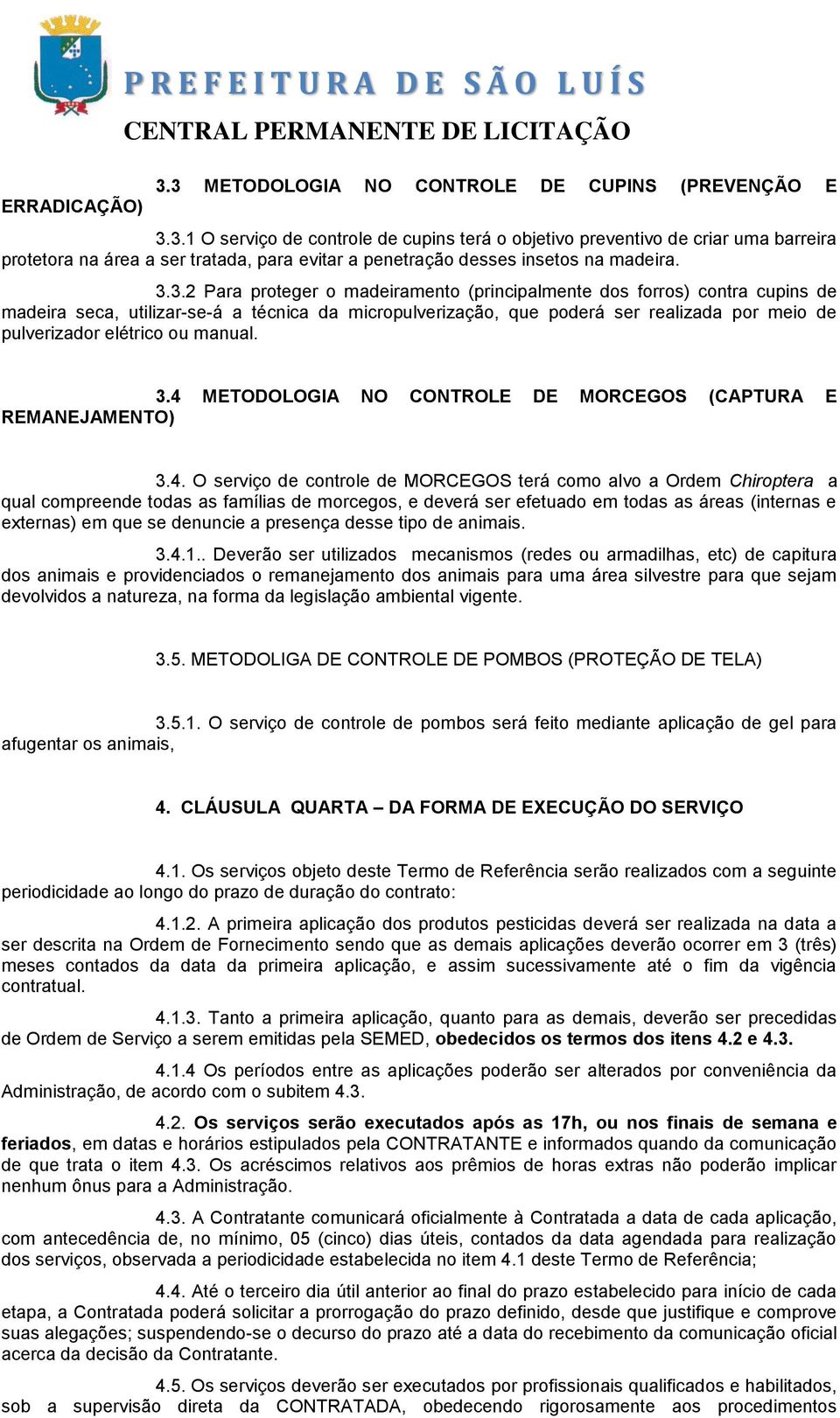 3.3.2 Para proteger o madeiramento (principalmente dos forros) contra cupins de madeira seca, utilizar-se-á a técnica da micropulverização, que poderá ser realizada por meio de pulverizador elétrico