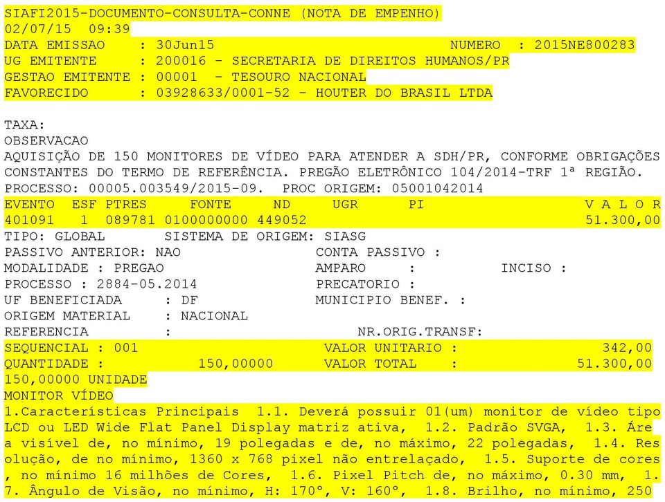 PROC ORIGEM: 05001042014 401091 1 089781 0100000000 449052 51.300,00 TIPO: GLOBAL SISTEMA DE ORIGEM: SIASG PROCESSO : 2884-05.