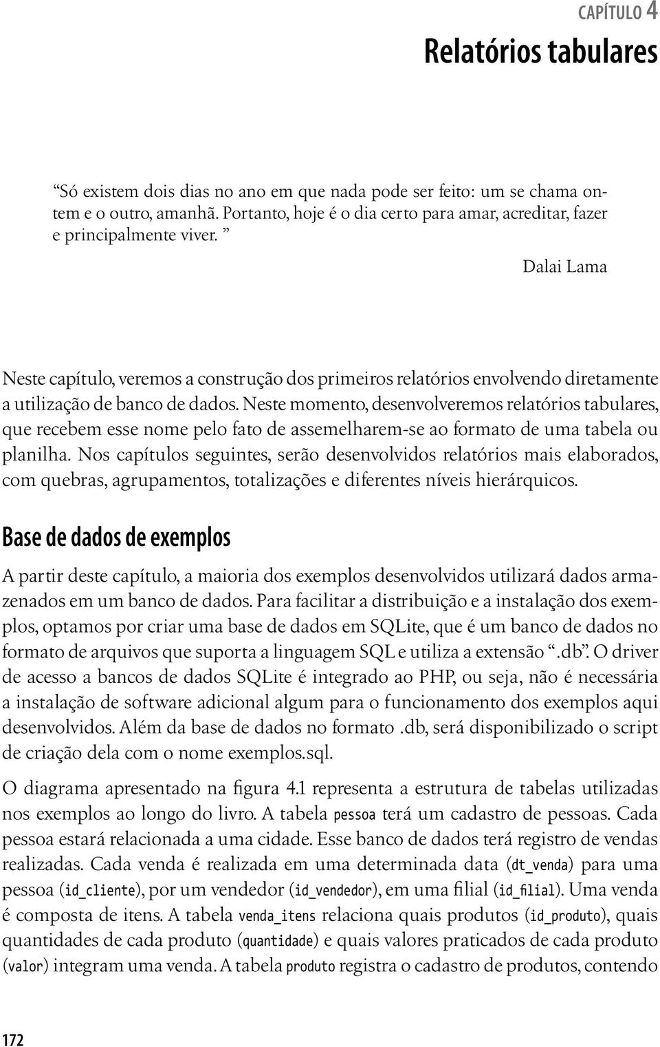 Dalai Lama Neste capítulo, veremos a construção dos primeiros relatórios envolvendo diretamente a utilização de banco de dados.