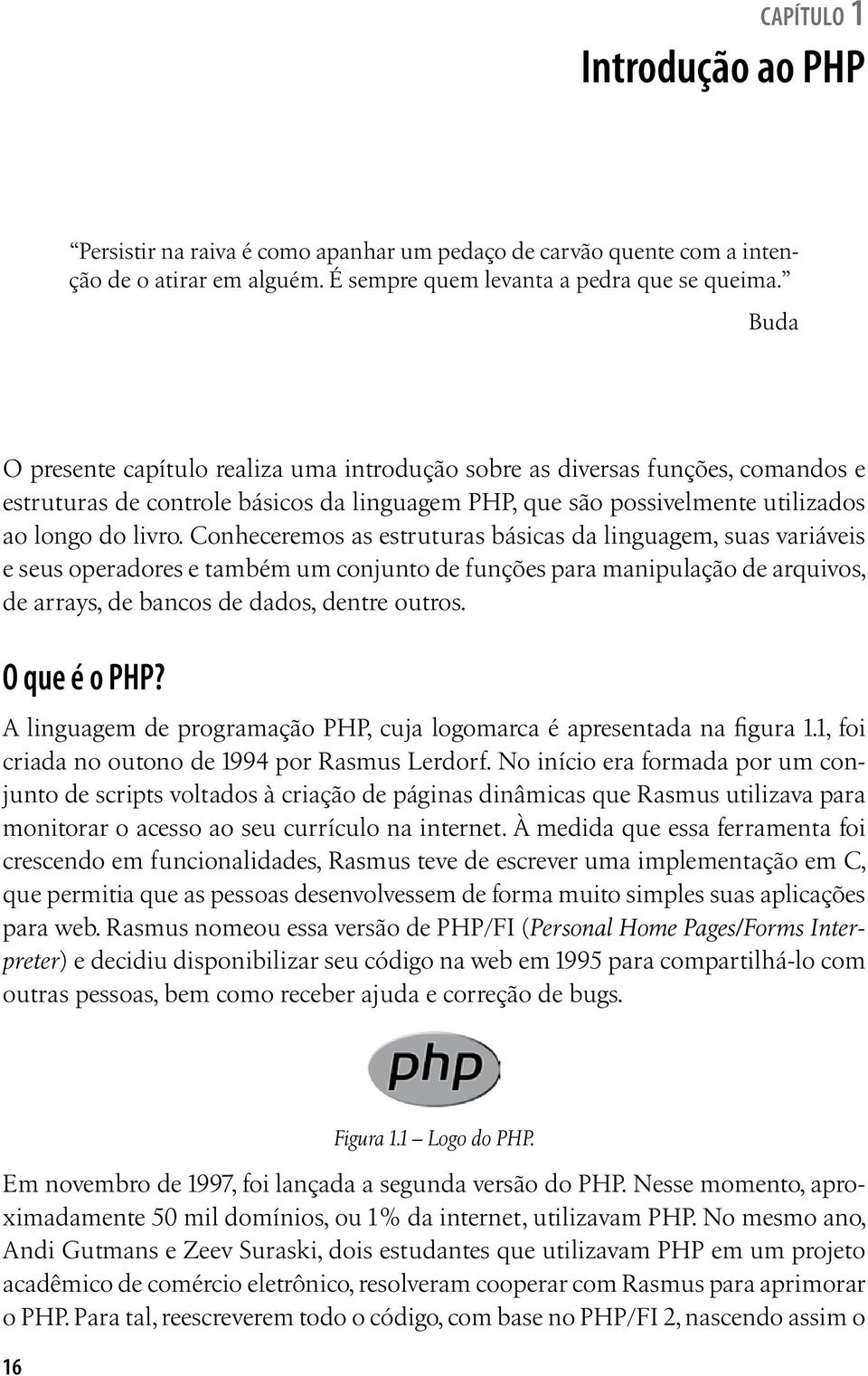 Conheceremos as estruturas básicas da linguagem, suas variáveis e seus operadores e também um conjunto de funções para manipulação de arquivos, de arrays, de bancos de dados, dentre outros.