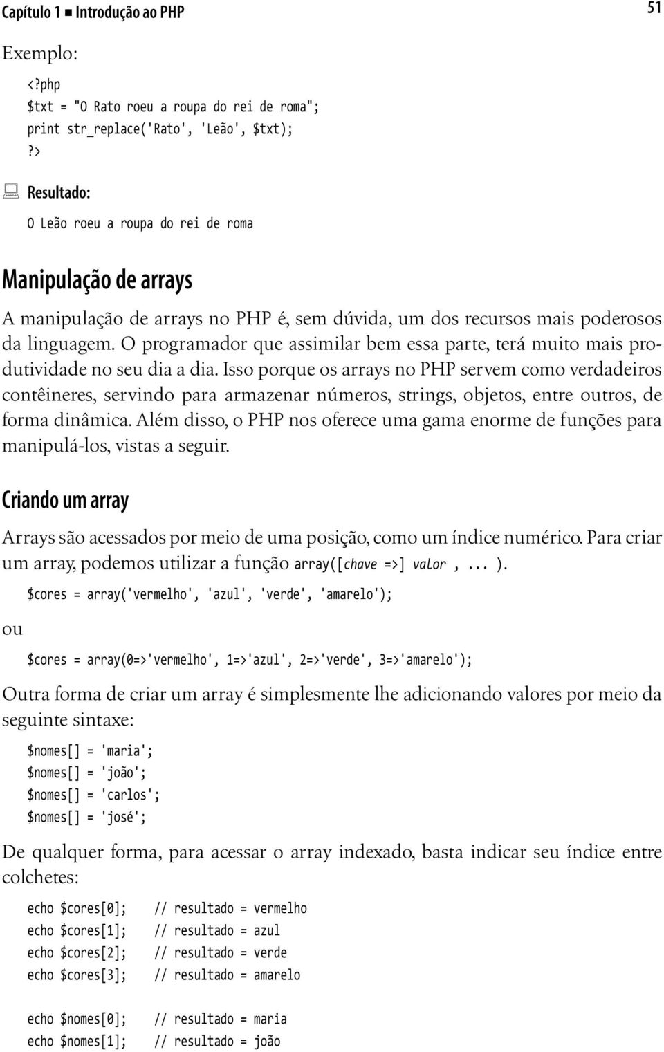 Isso porque os arrays no PHP servem como verdadeiros contêineres, servindo para armazenar números, strings, objetos, entre outros, de forma dinâmica.