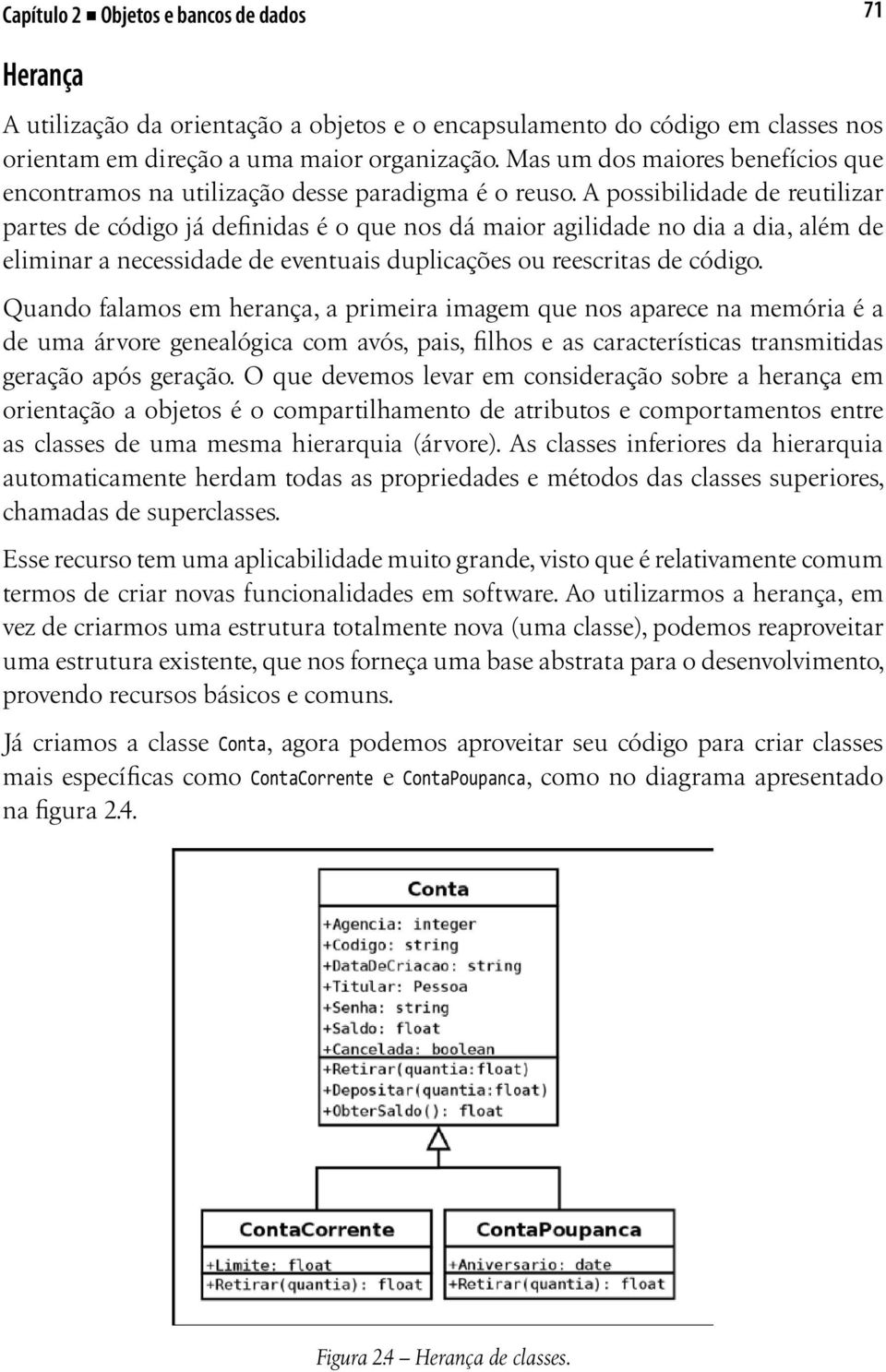 A possibilidade de reutilizar partes de código já definidas é o que nos dá maior agilidade no dia a dia, além de eliminar a necessidade de eventuais duplicações ou reescritas de código.