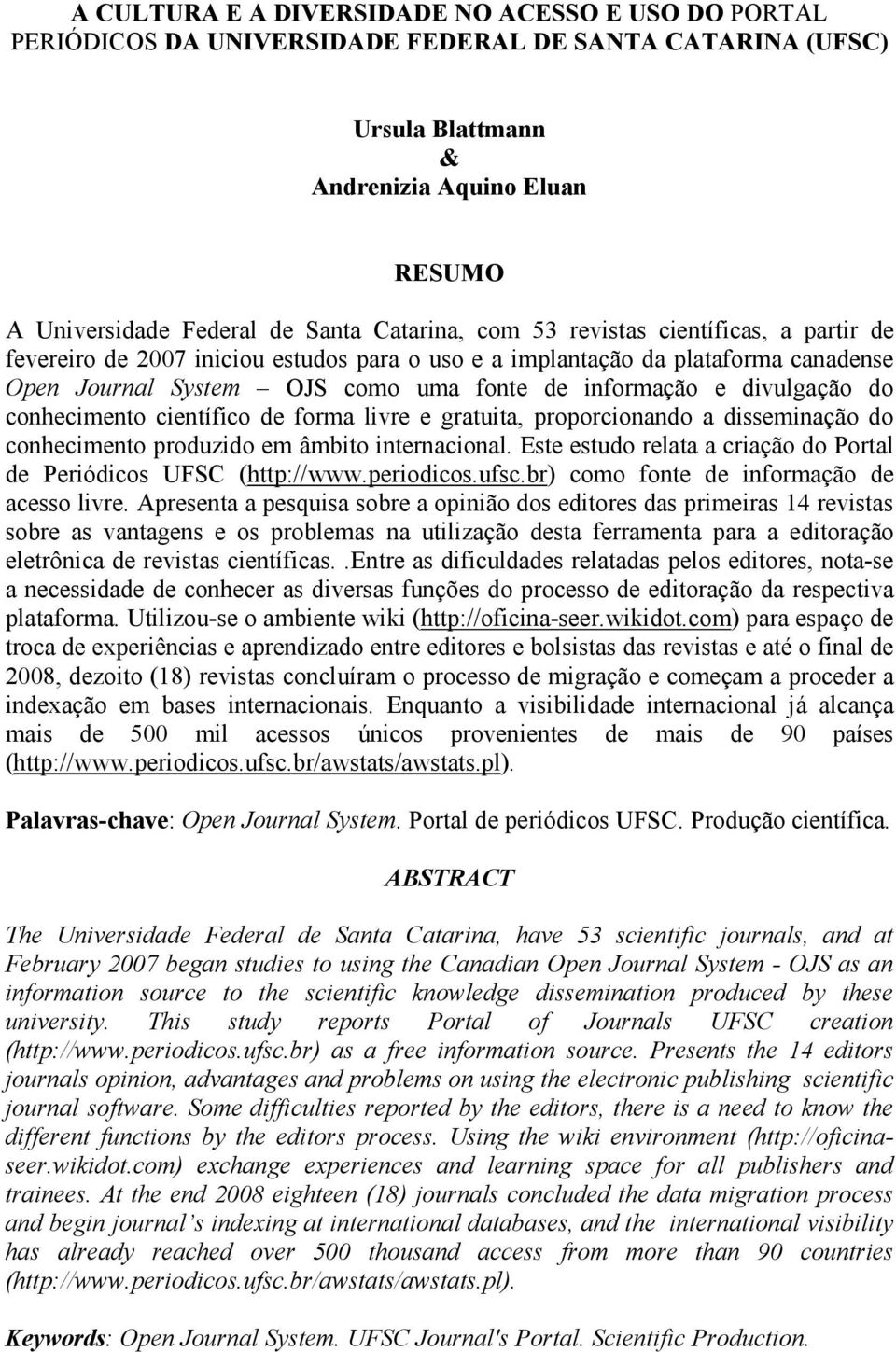 divulgação do conhecimento científico de forma livre e gratuita, proporcionando a disseminação do conhecimento produzido em âmbito internacional.