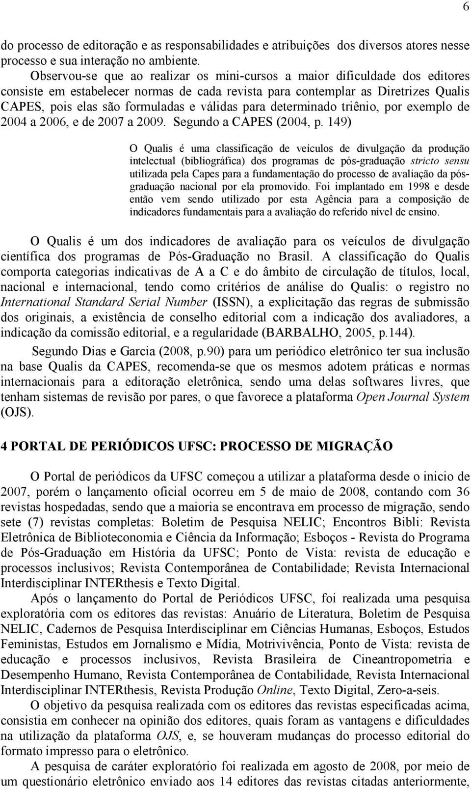 válidas para determinado triênio, por exemplo de 2004 a 2006, e de 2007 a 2009. Segundo a CAPES (2004, p.