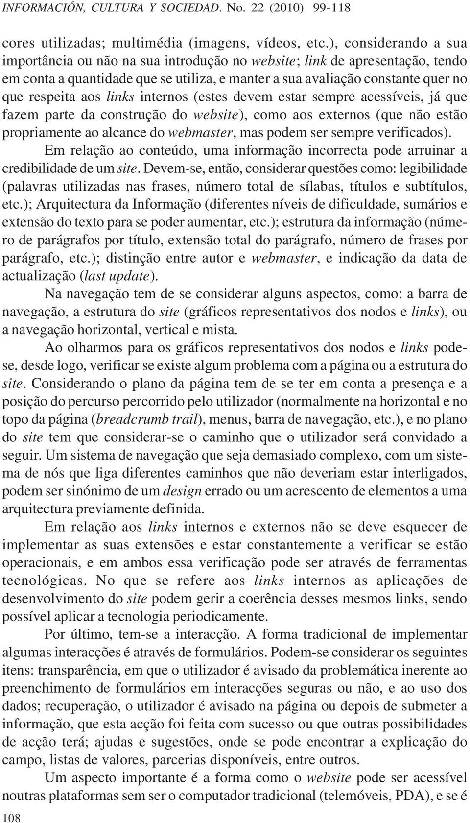 links internos (estes devem estar sempre acessíveis, já que fazem parte da construção do website), como aos externos (que não estão propriamente ao alcance do webmaster, mas podem ser sempre