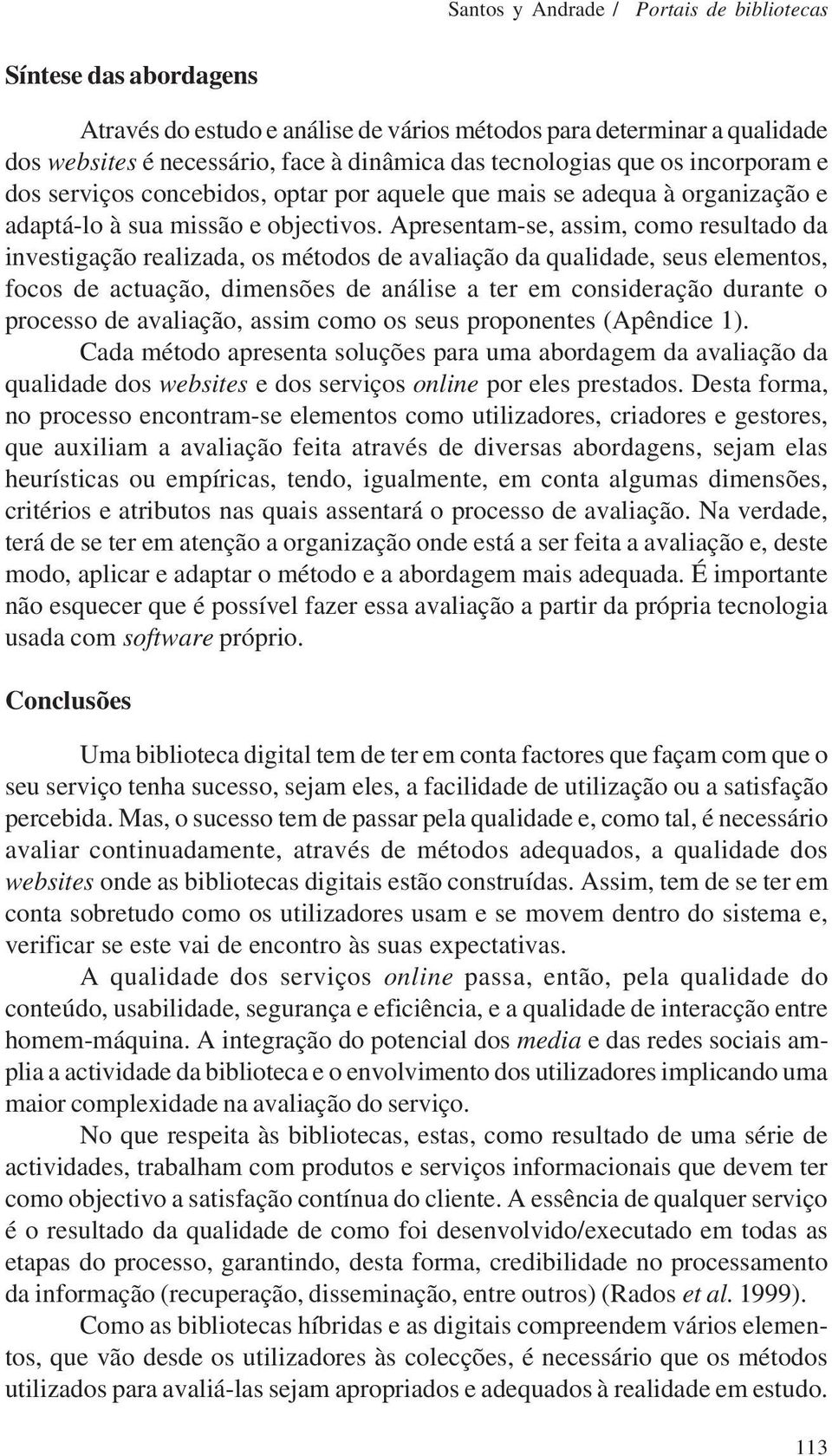 Apresentam-se, assim, como resultado da investigação realizada, os métodos de avaliação da qualidade, seus elementos, focos de actuação, dimensões de análise a ter em consideração durante o processo