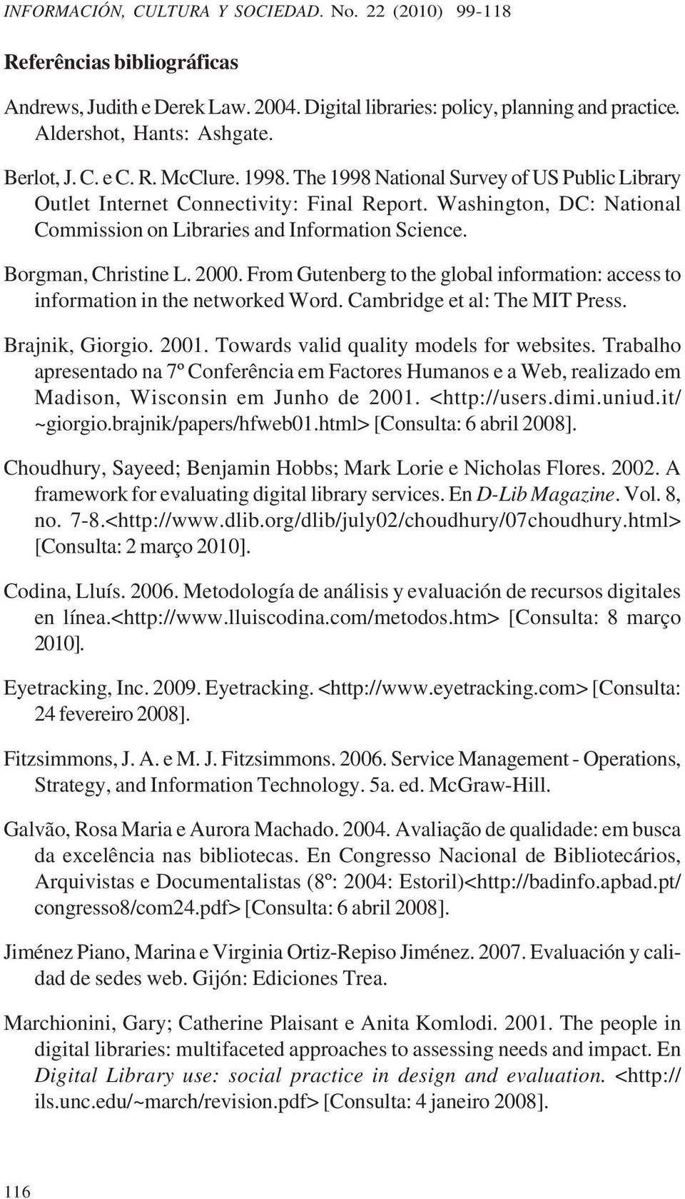 Borgman, Christine L. 2000. From Gutenberg to the global information: access to information in the networked Word. Cambridge et al: The MIT Press. Brajnik, Giorgio. 2001.