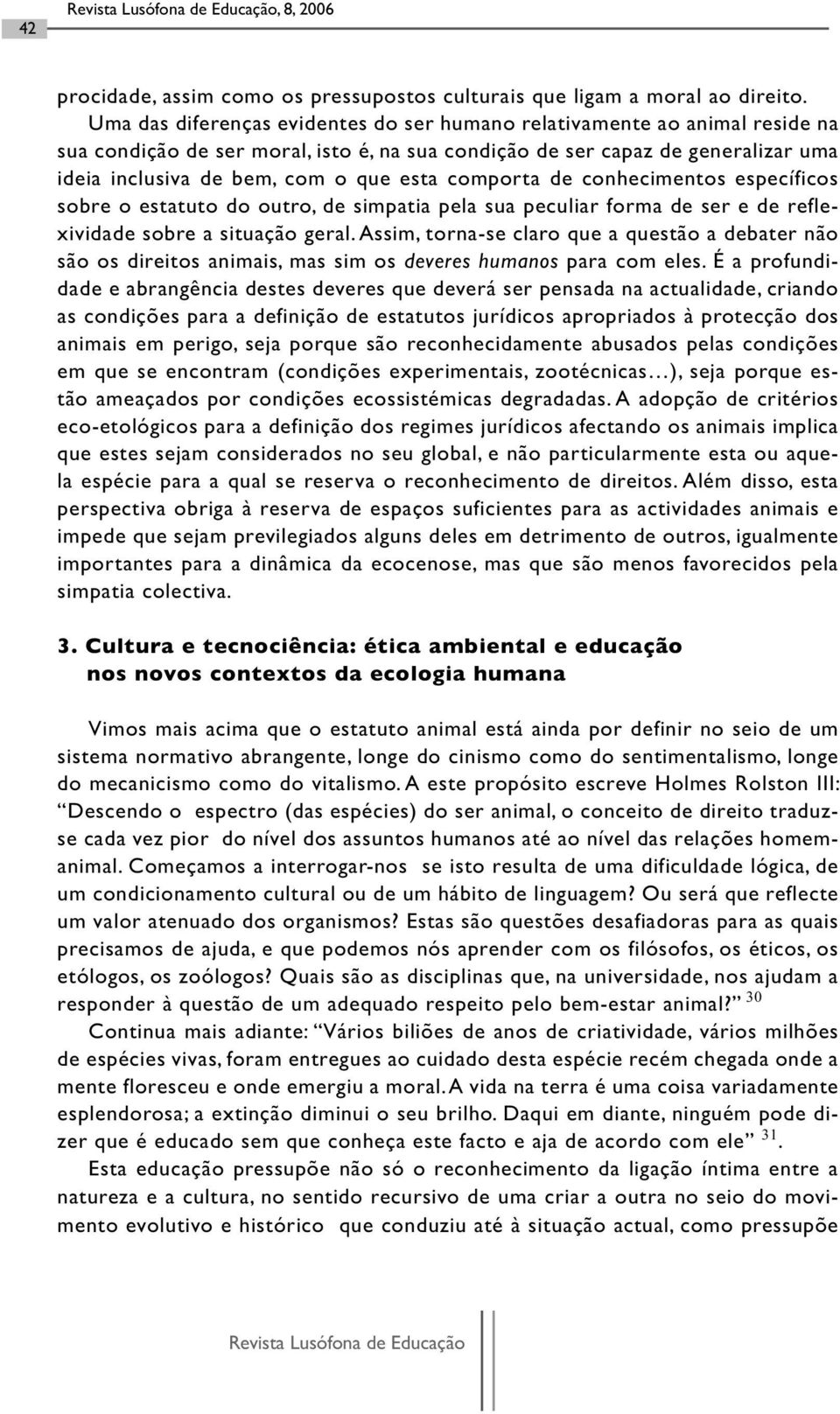 comporta de conhecimentos específicos sobre o estatuto do outro, de simpatia pela sua peculiar forma de ser e de reflexividade sobre a situação geral.