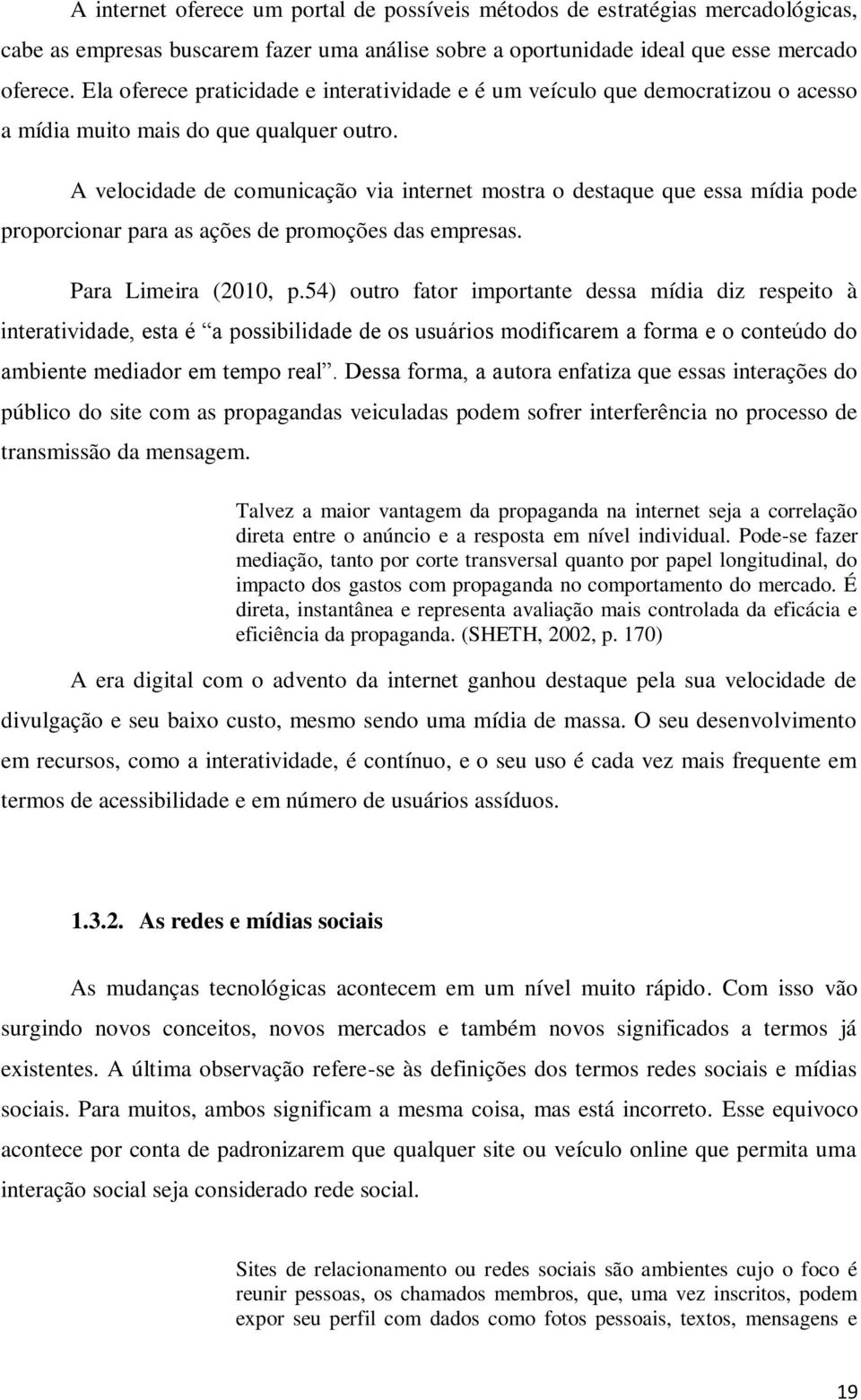 A velocidade de comunicação via internet mostra o destaque que essa mídia pode proporcionar para as ações de promoções das empresas. Para Limeira (2010, p.