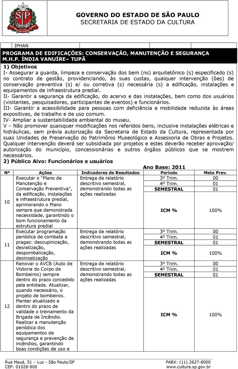 predial. II- Garantir a segurança da edificação, do acervo e das instalações, bem como dos usuários (visitantes, pesquisadores, participantes de eventos) e funcionários.