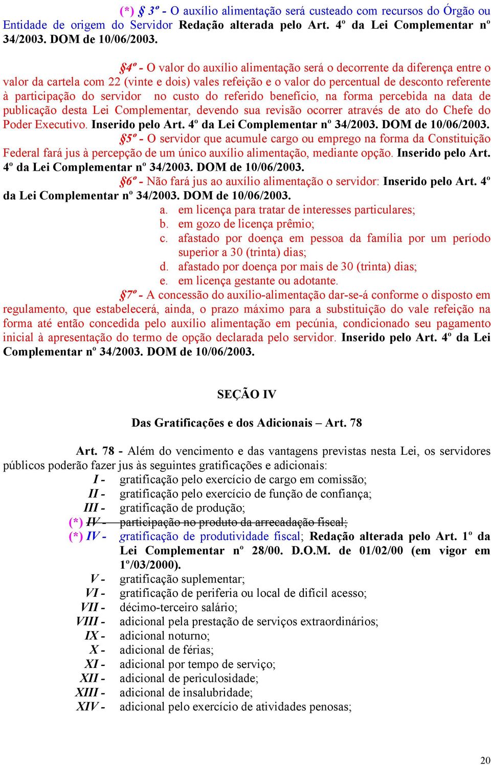 servidor no custo do referido benefício, na forma percebida na data de publicação desta Lei Complementar, devendo sua revisão ocorrer através de ato do Chefe do Poder Executivo. Inserido pelo Art.