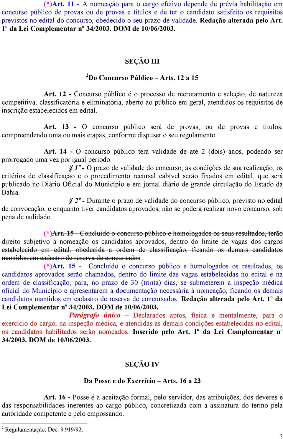 obedecido o seu prazo de validade. Redação alterada pelo Art. 1º da Lei Complementar nº 34/2003. DOM de 10/06/2003. SEÇÃO III 2 Do Concurso Público Arts. 12 a 15 Art.