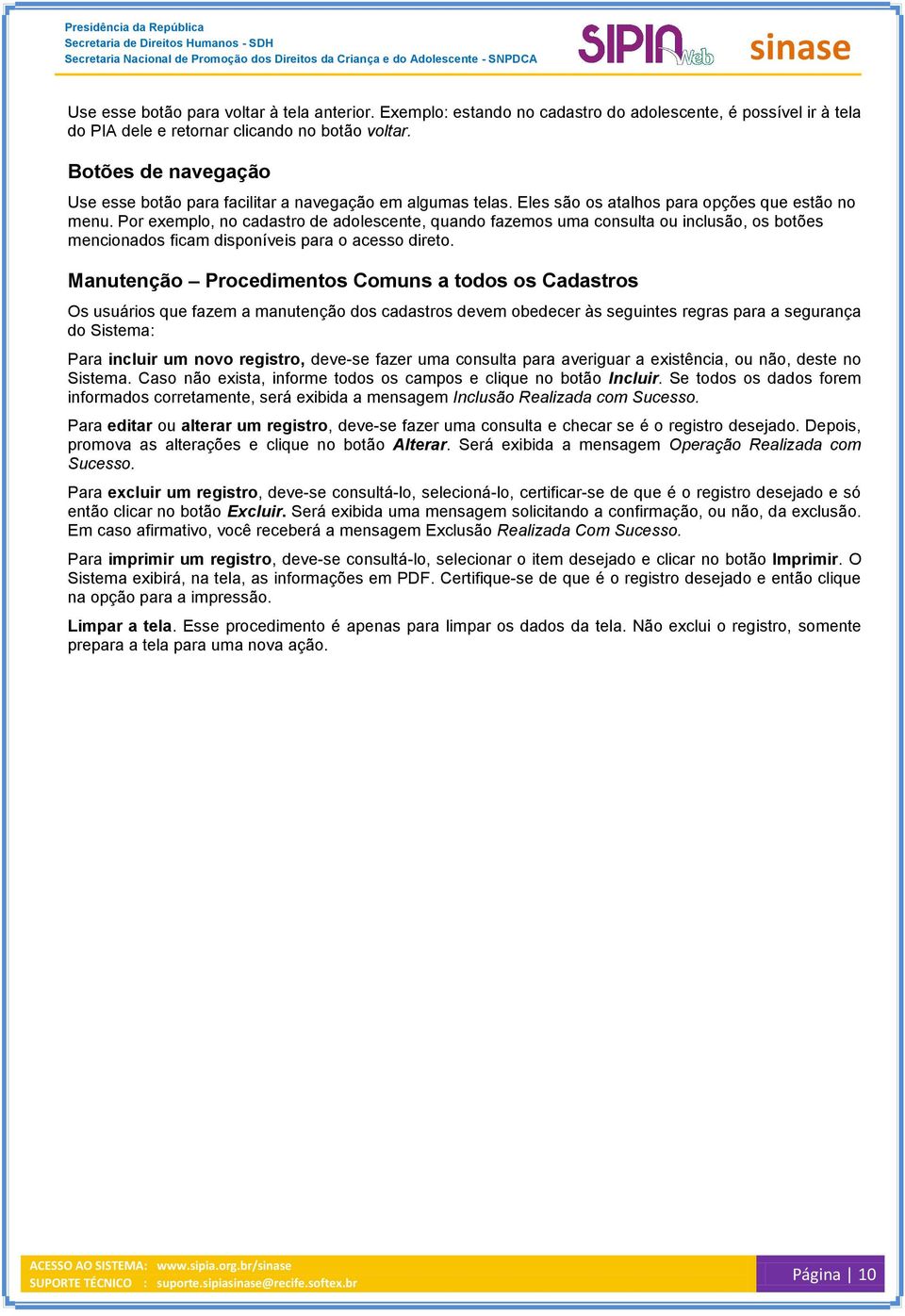 Por exemplo, no cadastro de adolescente, quando fazemos uma consulta ou inclusão, os botões mencionados ficam disponíveis para o acesso direto.