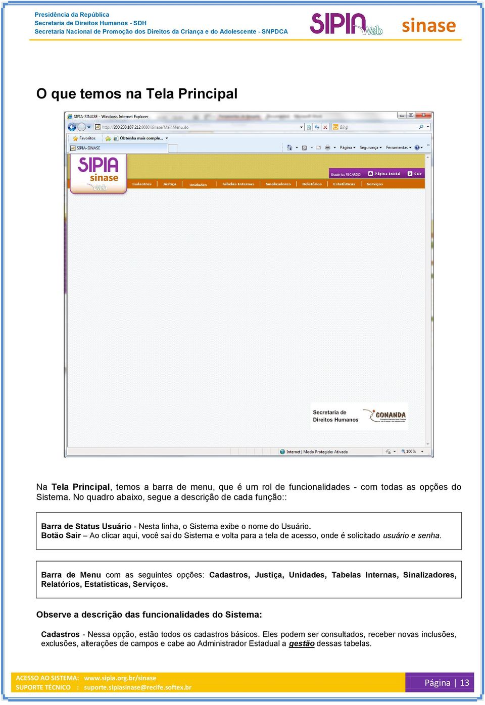 Botão Sair Ao clicar aqui, você sai do Sistema e volta para a tela de acesso, onde é solicitado usuário e senha.