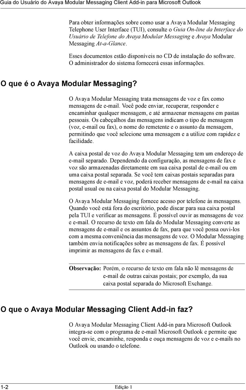 O administrador do sistema fornecerá essas informações. O que é o Avaya Modular Messaging? O Avaya Modular Messaging trata mensagens de voz e fax como mensagens de e-mail.
