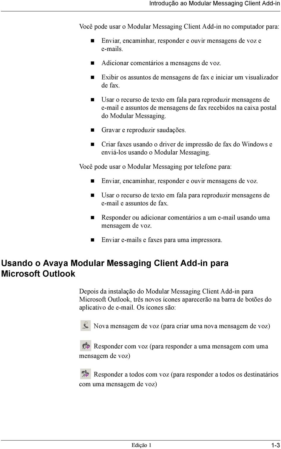 ! Usar o recurso de texto em fala para reproduzir mensagens de e-mail e assuntos de mensagens de fax recebidos na caixa postal do Modular Messaging.! Gravar e reproduzir saudações.