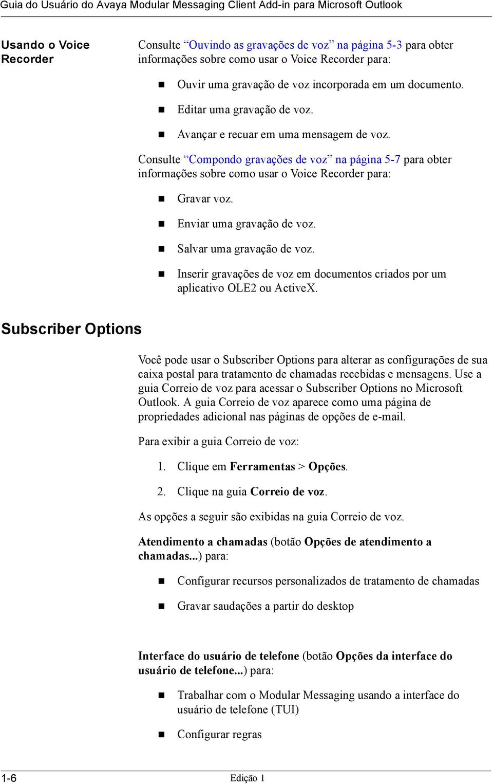 Consulte Compondo gravações de voz na página 5-7 para obter informações sobre como usar o Voice Recorder para:! Gravar voz.! Enviar uma gravação de voz.! Salvar uma gravação de voz.