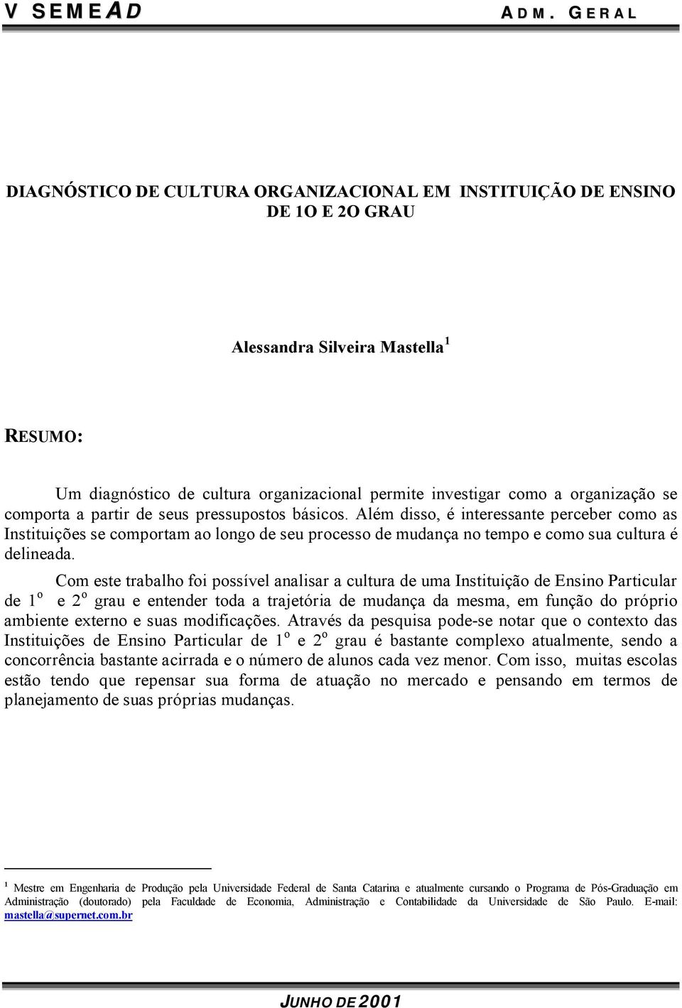 organização se comporta a partir de seus pressupostos básicos.