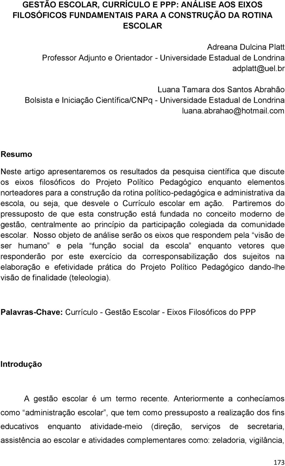 com Resumo Neste artigo apresentaremos os resultados da pesquisa científica que discute os eixos filosóficos do Projeto Político Pedagógico enquanto elementos norteadores para a construção da rotina