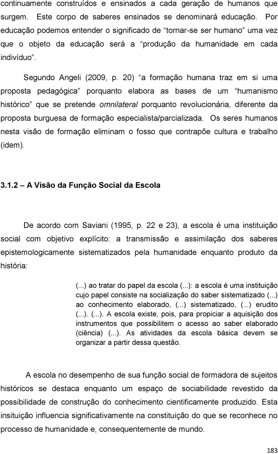 20) a formação humana traz em si uma proposta pedagógica porquanto elabora as bases de um humanismo histórico que se pretende omnilateral porquanto revolucionária, diferente da proposta burguesa de