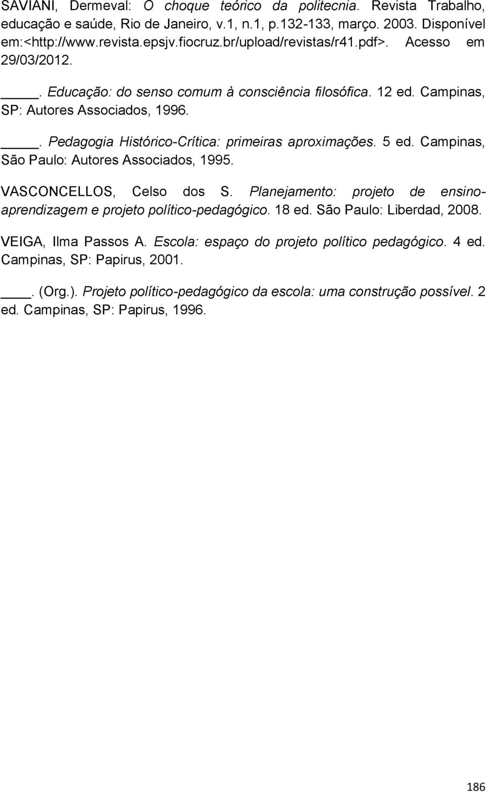 . Pedagogia Histórico-Crítica: primeiras aproximações. 5 ed. Campinas, São Paulo: Autores Associados, 1995. VASCONCELLOS, Celso dos S.