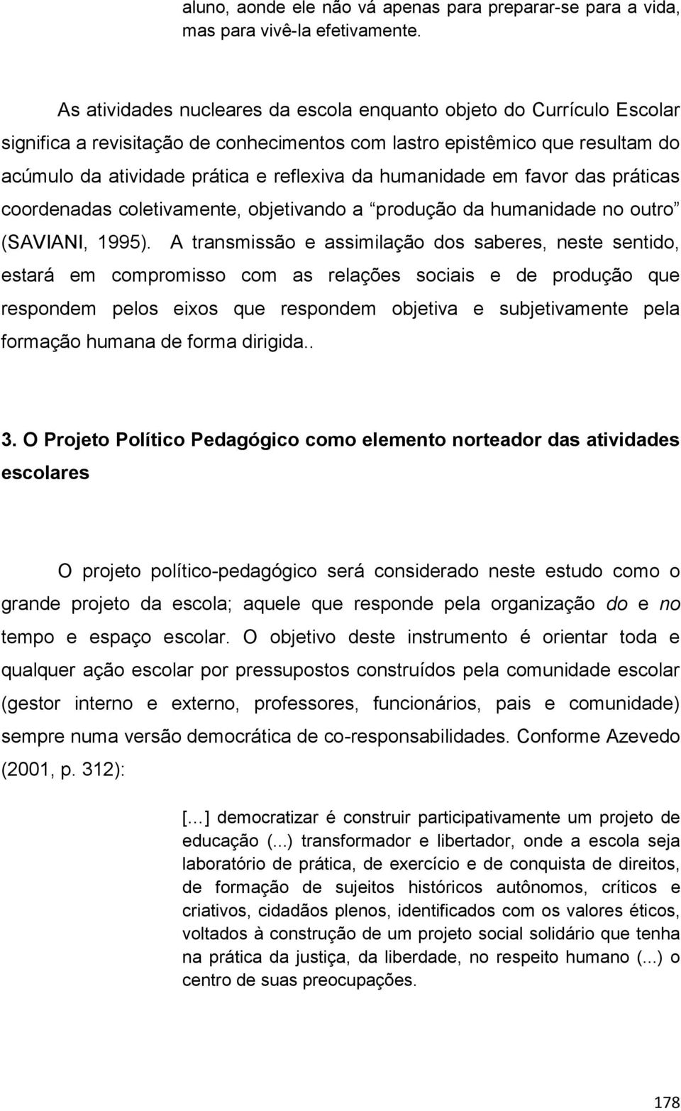 humanidade em favor das práticas coordenadas coletivamente, objetivando a produção da humanidade no outro (SAVIANI, 1995).