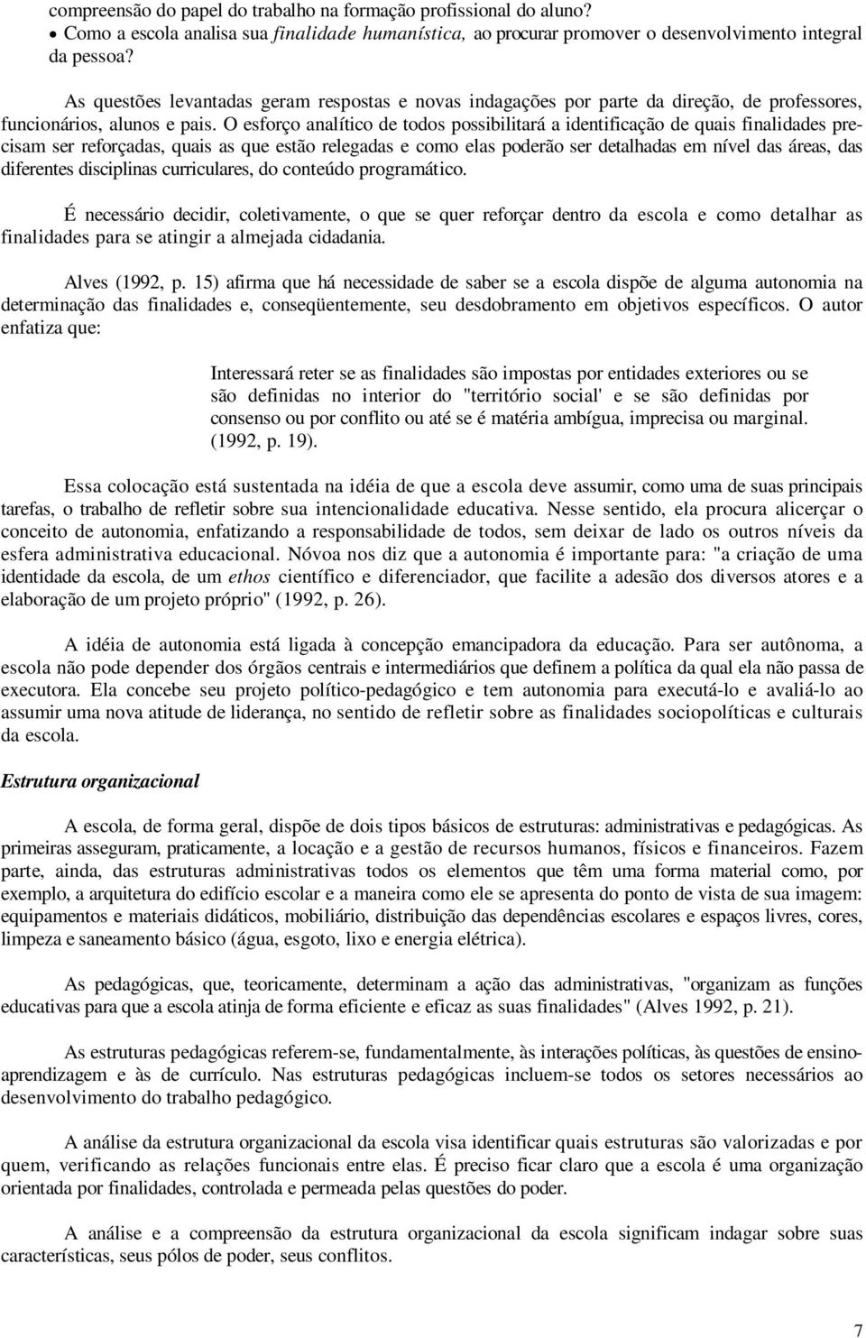 O esforço analítico de todos possibilitará a identificação de quais finalidades precisam ser reforçadas, quais as que estão relegadas e como elas poderão ser detalhadas em nível das áreas, das