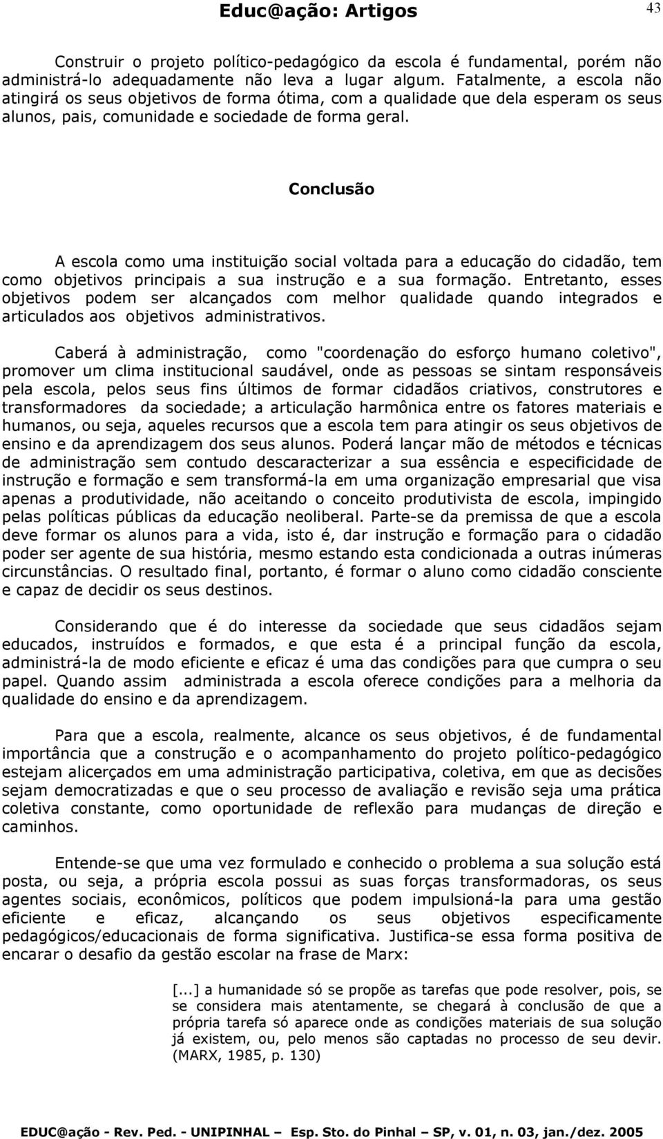 Conclusão A escola como uma instituição social voltada para a educação do cidadão, tem como objetivos principais a sua instrução e a sua formação.