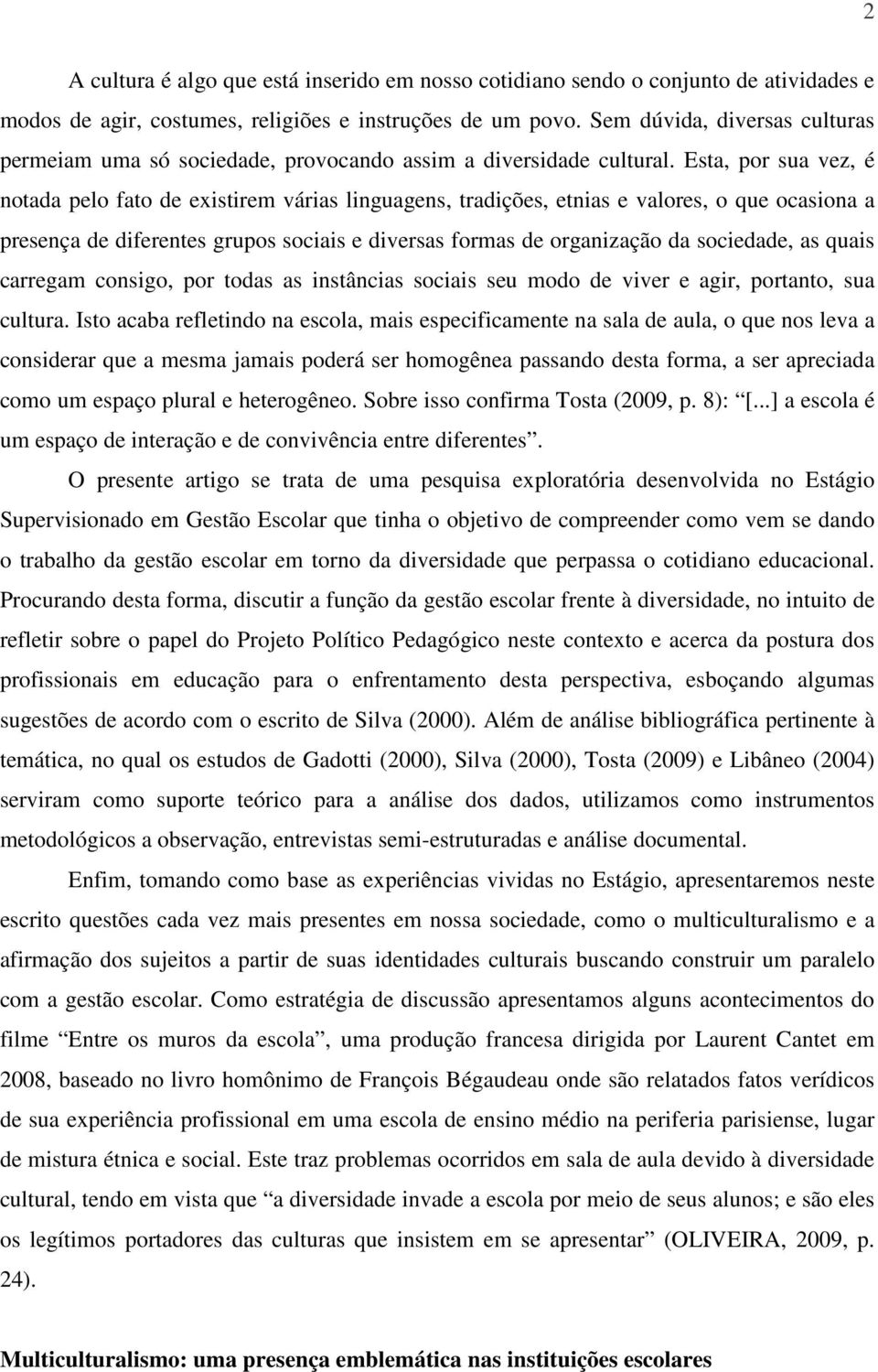 Esta, por sua vez, é notada pelo fato de existirem várias linguagens, tradições, etnias e valores, o que ocasiona a presença de diferentes grupos sociais e diversas formas de organização da