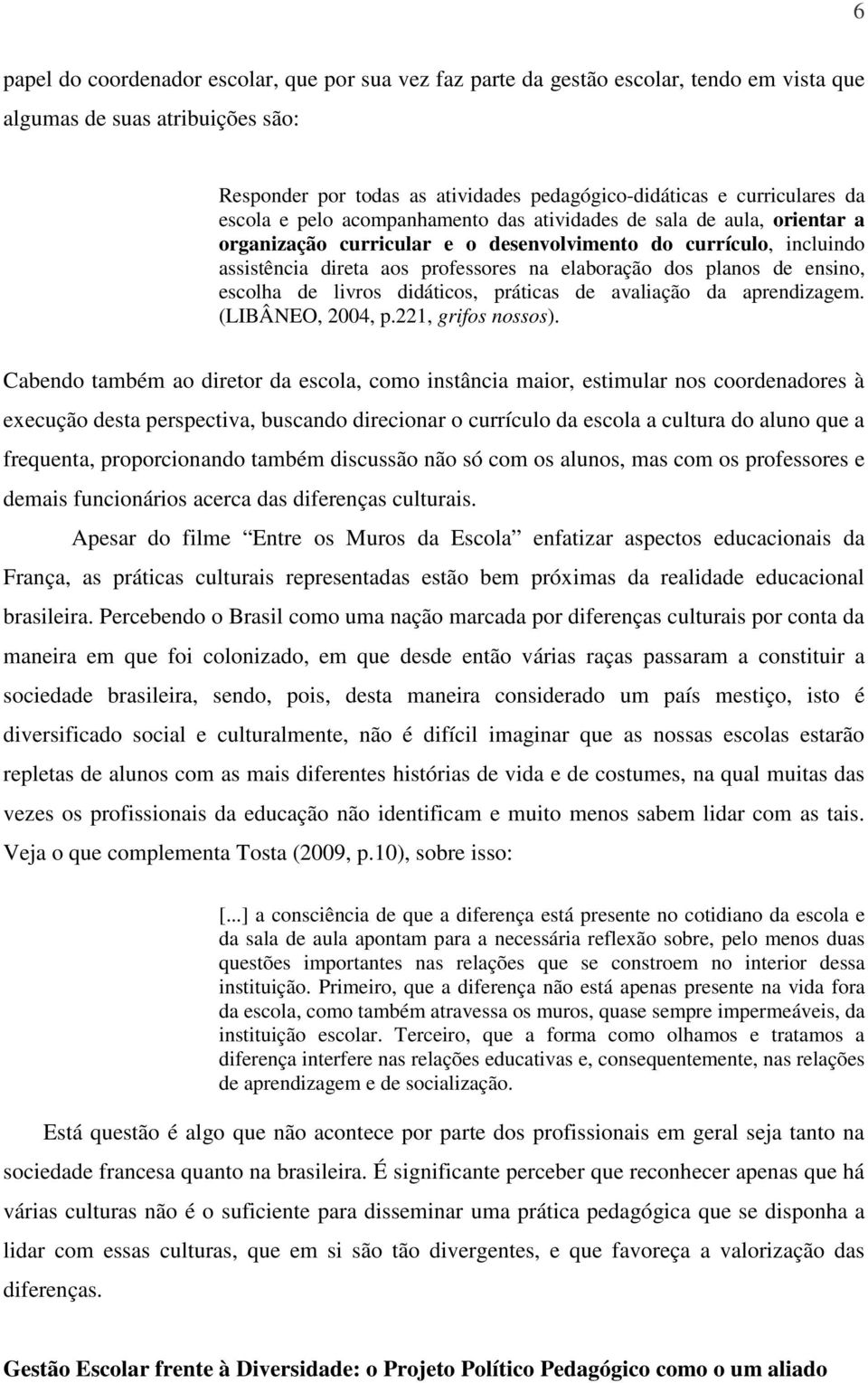 planos de ensino, escolha de livros didáticos, práticas de avaliação da aprendizagem. (LIBÂNEO, 2004, p.221, grifos nossos).