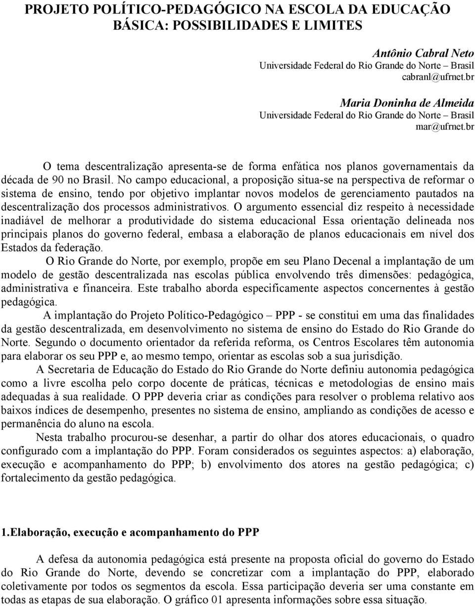 No campo educacional, a proposição situa-se na perspectiva de reformar o sistema de ensino, tendo por objetivo implantar novos modelos de gerenciamento pautados na descentralização dos processos