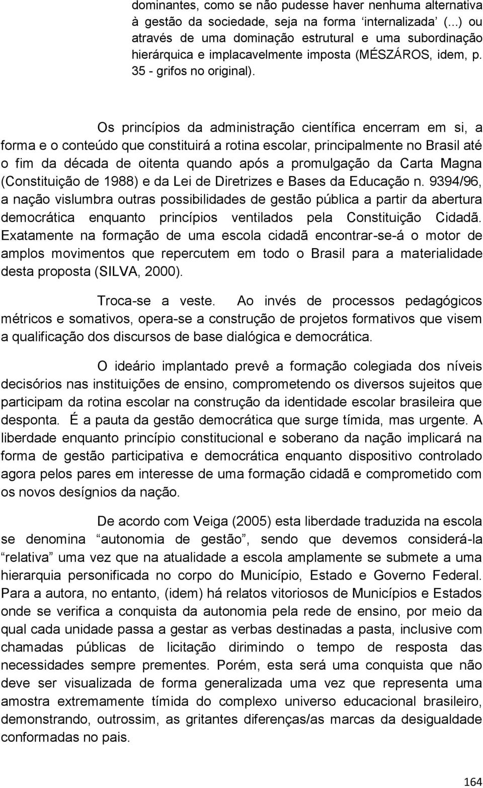 Os princípios da administração científica encerram em si, a forma e o conteúdo que constituirá a rotina escolar, principalmente no Brasil até o fim da década de oitenta quando após a promulgação da