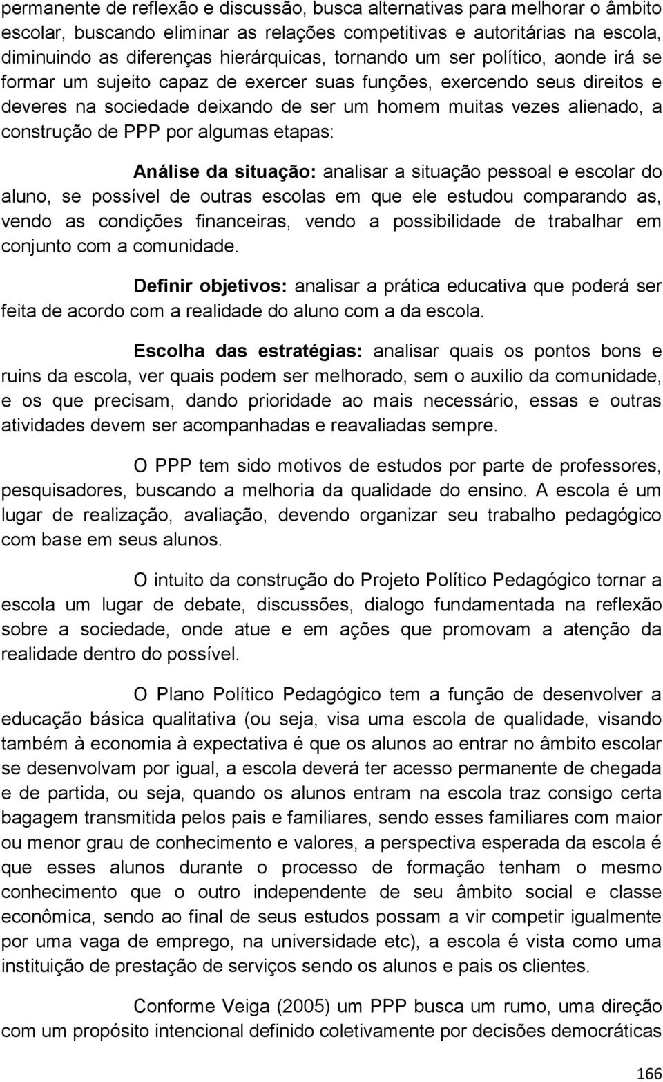 PPP por algumas etapas: Análise da situação: analisar a situação pessoal e escolar do aluno, se possível de outras escolas em que ele estudou comparando as, vendo as condições financeiras, vendo a